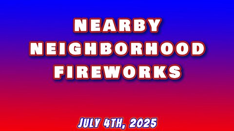 Nearby Neighborhood Fireworks - July 4th, 2025