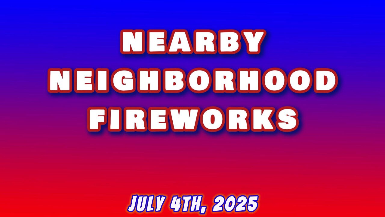 Nearby Neighborhood Fireworks - July 4th, 2025