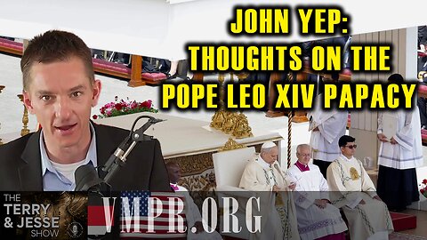 21 May 25, The Terry & Jesse Show: John Yep: Thoughts on the Pope Leo XIV