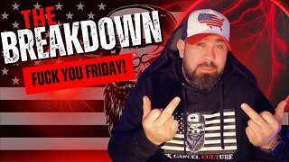 The Breakdown: F*ck you Friday!