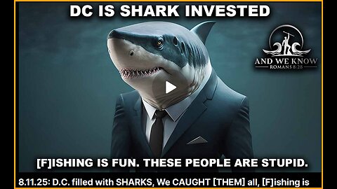 And We Know 8.11.25: D.C. filled with SHARKS, We CAUGHT [THEM] all, COMMS are getting hot.......
