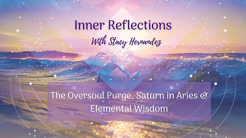 The Oversoul Purge, Saturn in Aries & Elemental Wisdom