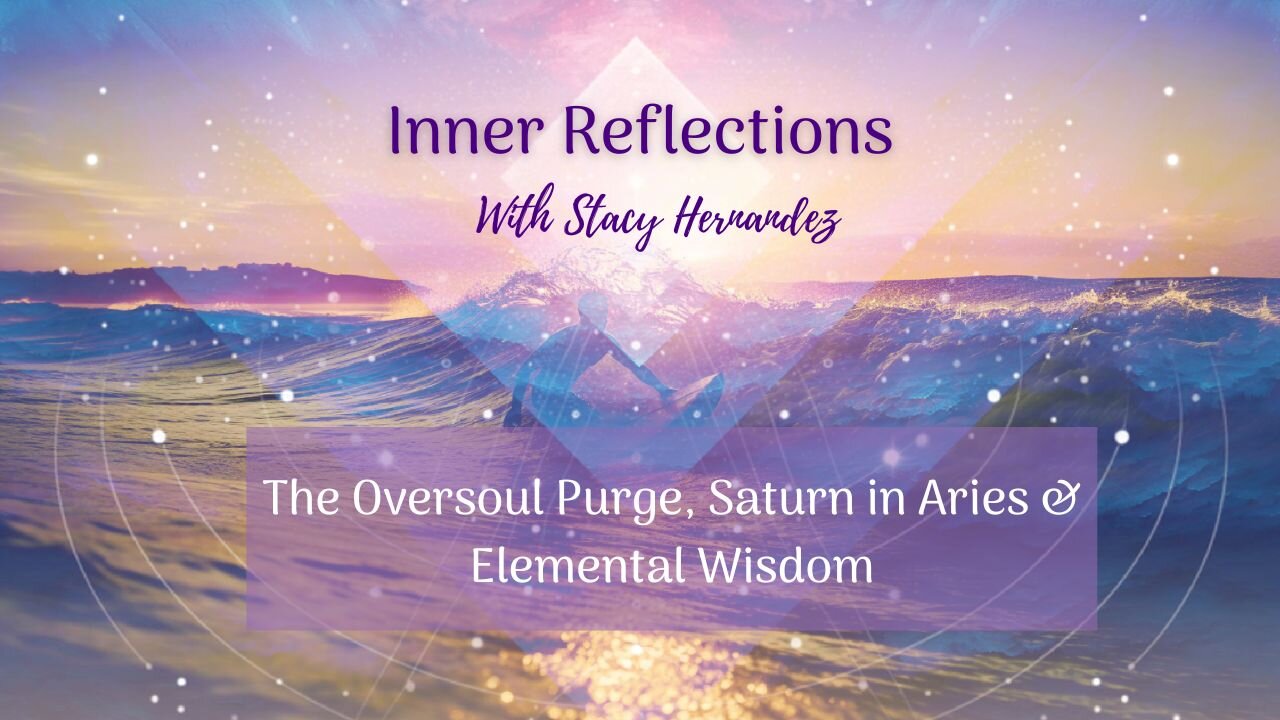 The Oversoul Purge, Saturn in Aries & Elemental Wisdom