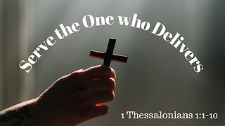1 Thessalonians 1:1-10 (Teaching Only), "Serve the One who Delivers"