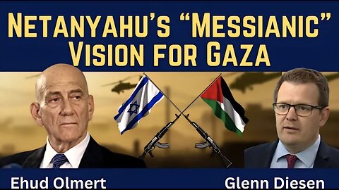 Ehud Olmert (Former Israeli Prime Minister): Netanyahu's "Messianic" Vision for Gaza