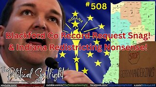 #508 | Blackford Co Record Request Snag! & Indiana Redistricting Nonsense! | The Political Spotlight