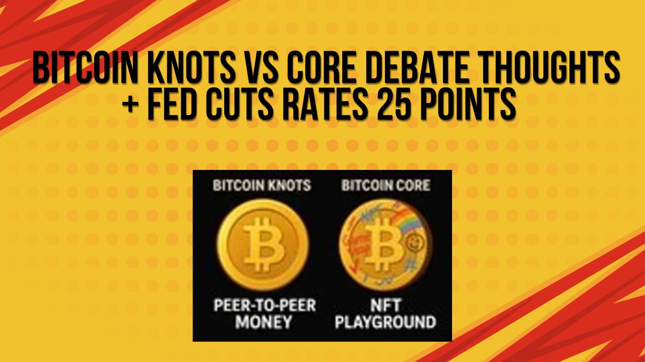 Bitcoin knots vs Bitcoin core thoughts + fed cuts rates 25 points
