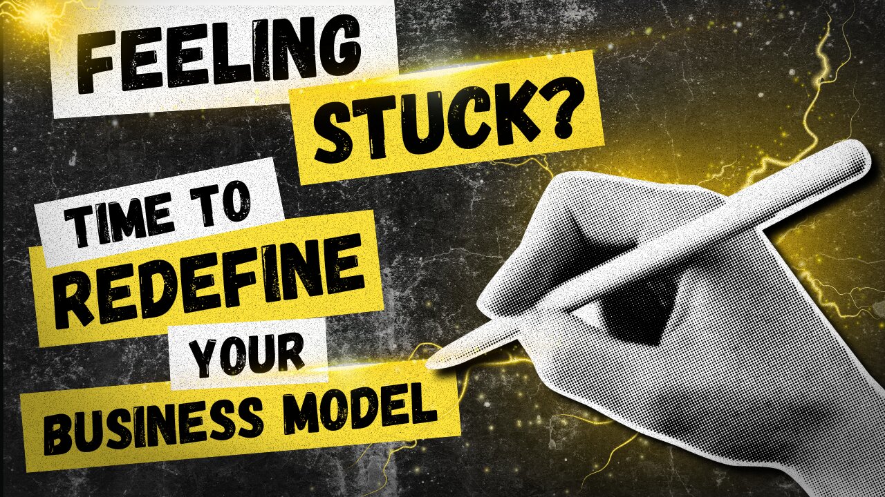 Feeling Stuck in Your Business? It's Time to Redefine Your Business Model!