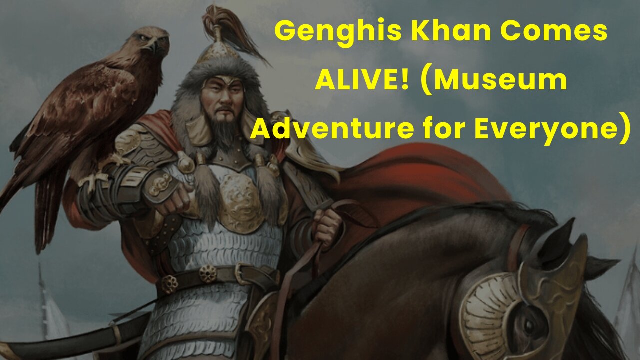 Genghis Khan Comes ALIVE! (Museum Adventure for Everyone)