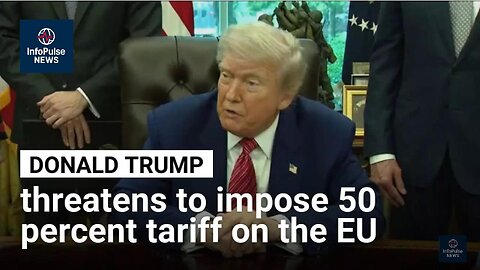 Donald Trump threatens to impose 50 percent tariff on EU goods in June •InfoPulse News