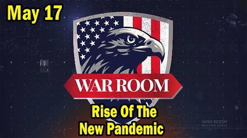 9h15pm: Bannons War Room Update Today May 17: Rise Of The New Pandemic