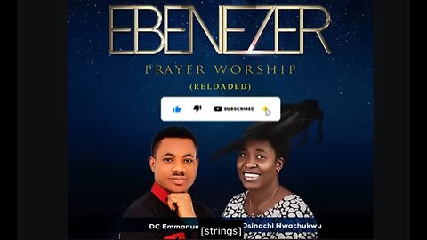 Ebenezer Prayer & Gospel Worship – DC Emmanuel ft. Osinachi Nwachukwu