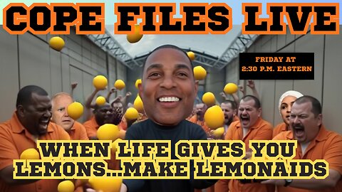 Cope Files Live! - Don Lemon Arrested. The Left Is Melting Down.