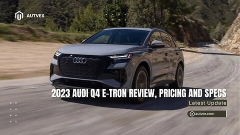 2023 Audi Q4 e‑tron Review – Electric Compact SUV Specs & Pricing | Autvex