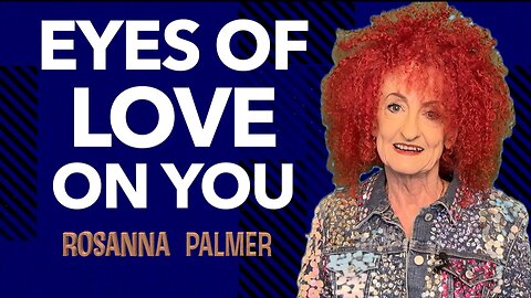 "Eyes of Love on You" - Rosanna Palmer, Creative (2025)