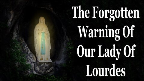 The Forgotten Warning Of Our Lady Of Lourdes