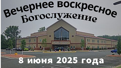 Вечернее воскресное Богослужение 8 июня 2025 года