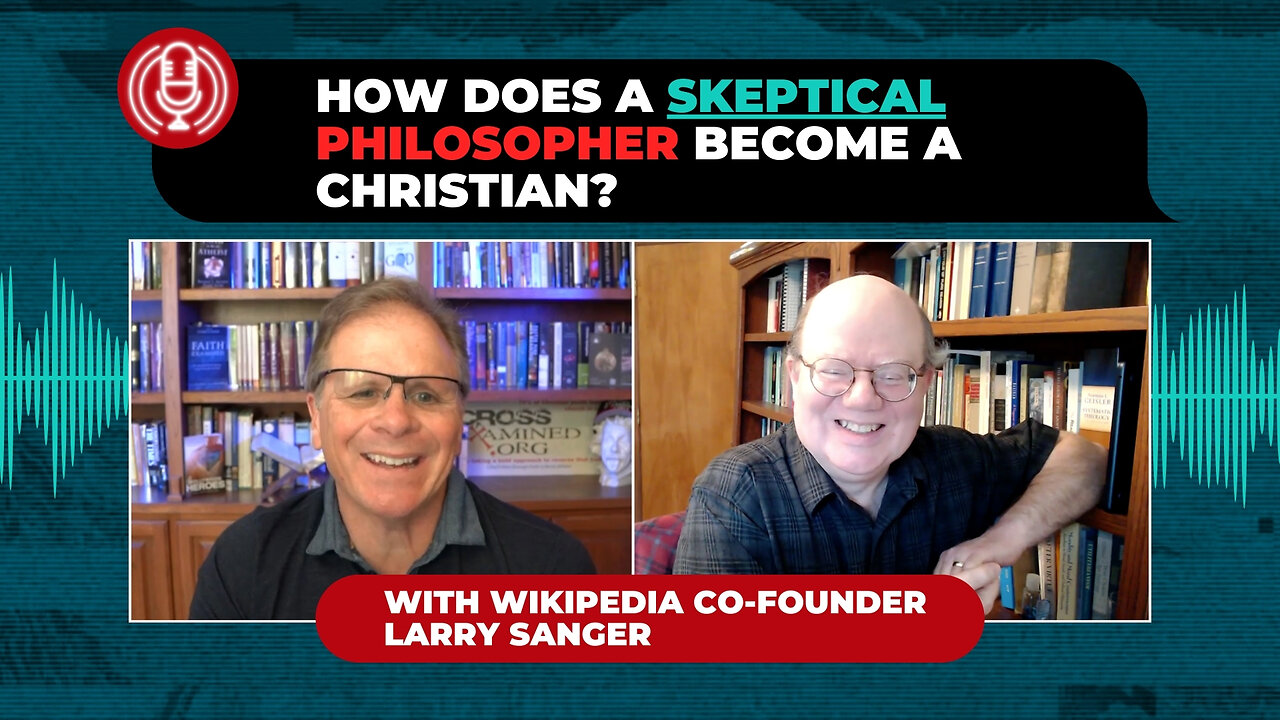 [PODCAST] How Does a Skeptical Philosopher Become a Christian? w/Wikipedia Co-Founder LarrySanger ​
