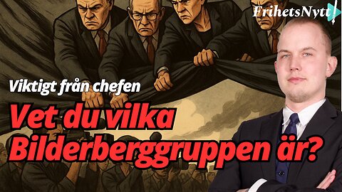 Viktigt från chefen - Därför vet inte svenskarna vilka Bilderberggruppen är