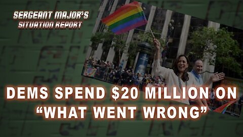 Dems Spend $20 Million On "What Went Wrong" | Sergeant Major's Situation Report w/John Gillette