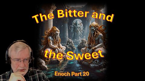 The Bitter and the Sweet - Enoch part 20