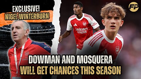 Nigel Winterburn: Max Dowman and Cristhian Mosquera will get Arsenal chances this season
