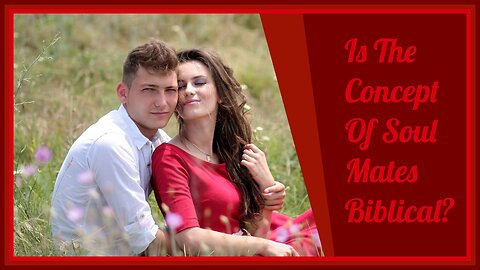 Is The Concept Of Soulmates Biblical?