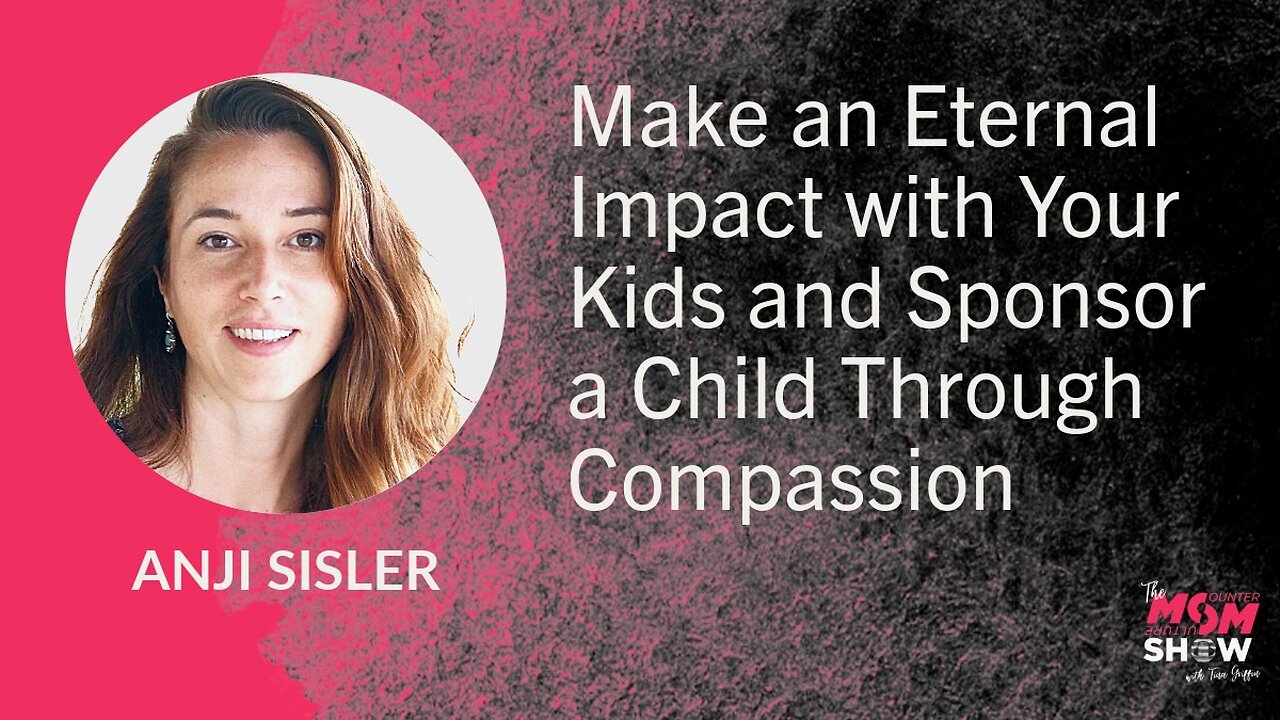 Ep. 932 - Make an Eternal Impact with Your Kids and Sponsor a Child Through Compassion - Anji Sisler
