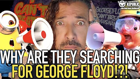 Why Are They Searching for George Floyd!?