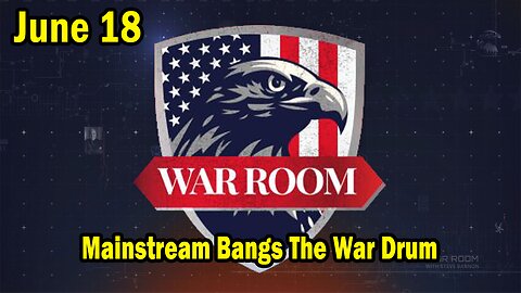 Bannons War Room Update Today June 18: "Mainstream Bangs The War Drum"