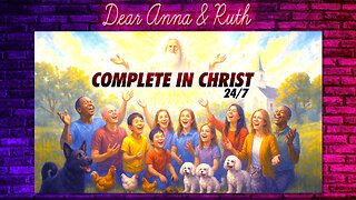 Dear Anna & Ruth: Complete In Christ 24/7