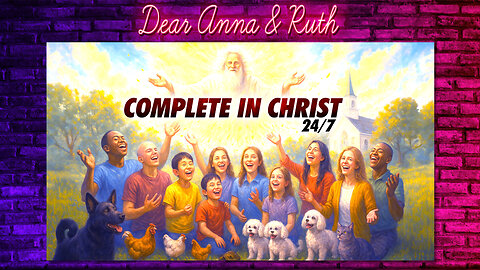 Dear Anna & Ruth: Complete In Christ 24/7