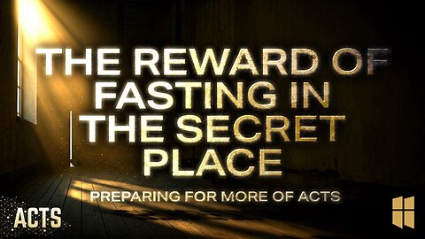 The Reward of Fasting in the Secret Place (PREPARING FOR MORE OF ACTS) July 9, 2025