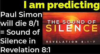 I am predicting: Simon will die 8/1 = Sound of Silence in Revelation 8:1 (full video)
