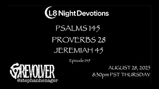 L8NIGHTDEVOTIONS REVOLVER -PSALM 145- PROVERBS 28- JEREMIAH 45- READING WORSHIP PRAYERS