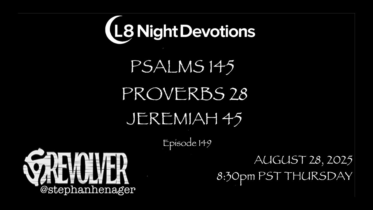 L8NIGHTDEVOTIONS REVOLVER -PSALM 145- PROVERBS 28- JEREMIAH 45- READING WORSHIP PRAYERS