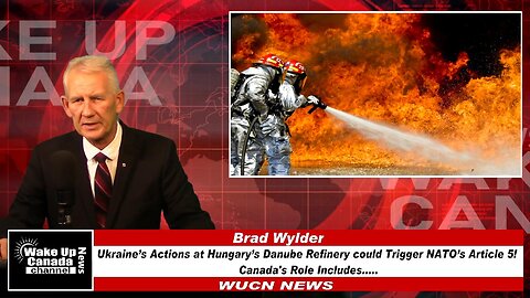 WUCN-Epi#433-Ukraine’s Actions at Hungary’s Danube Refinery could Trigger NATO’s Article 5! Canada