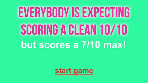 You'll never reach a 7 out of 10