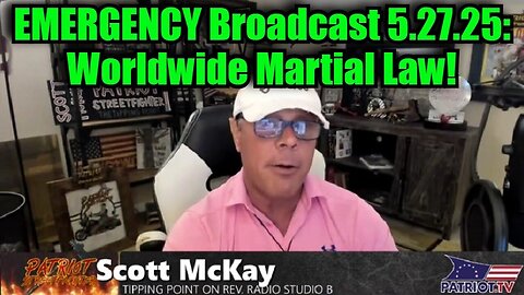 Scott McKay: EMERGENCY Broadcast 5.27.25: Worldwide Martial Law!