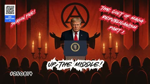 250814 Up The Middle : The Cult of MAGA Republicanism, Part 1