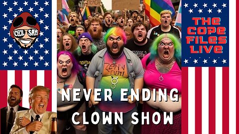 Cope Files Live - The Never Ending Clown Show Of The Left
