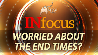 INFOCUS | Worried About the End Times?