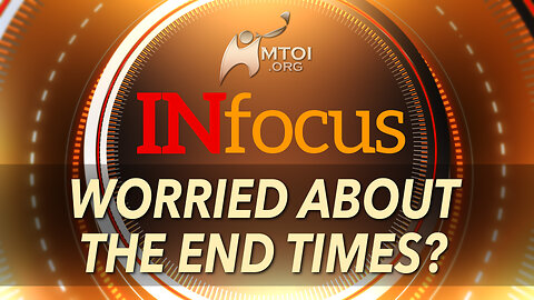 INFOCUS | Worried About the End Times?