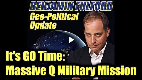 Benjamin Fulford: It's GO Time - Massive Q Military Mission