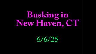 Busking in New Haven, CT 6/6/25