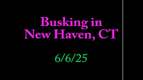 Busking in New Haven, CT 6/6/25