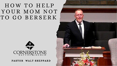 How To Help Your Mom Not To Go Berserk--Sun AM--May 11, 2024