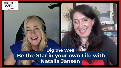 Dig the Well | Episode 41: Be the Star in your own Life with Natalia Jansen