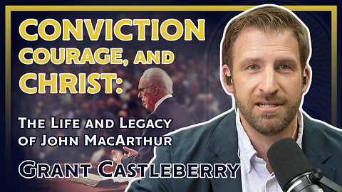 Conviction, Courage, and Christ: The Life and Legacy of John MacArthur (ft. Grant Castleberry)