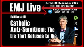 EMJ Live #151: Catholic Anti-Semitism: The Lie That Refuses to Die • Dr. E. Michael Jones •🕞1h 2m